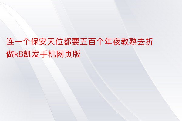 连一个保安天位都要五百个年夜教熟去折做k8凯发手机网页版