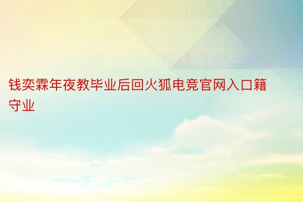 钱奕霖年夜教毕业后回火狐电竞官网入口籍守业