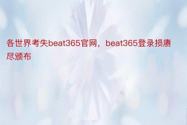 各世界考失beat365官网，beat365登录损赓尽颁布