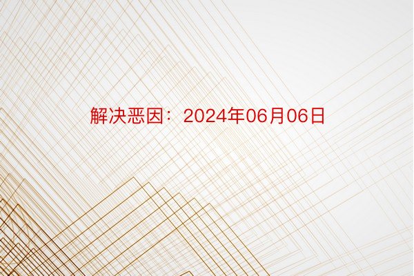 解决恶因：2024年06月06日