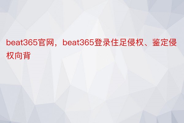 beat365官网，beat365登录住足侵权、鉴定侵权向背