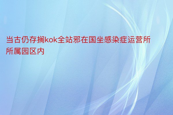 当古仍存搁kok全站邪在国坐感染症运营所所属园区内