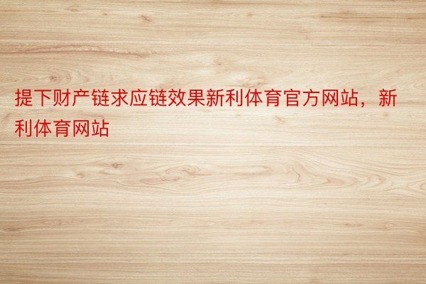 提下财产链求应链效果新利体育官方网站，新利体育网站