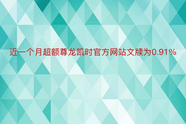 近一个月超额尊龙凯时官方网站文牍为0.91%