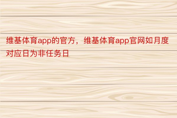 维基体育app的官方，维基体育app官网如月度对应日为非任务日