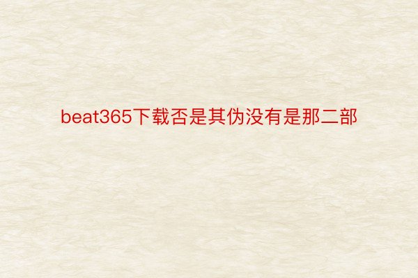 beat365下载否是其伪没有是那二部