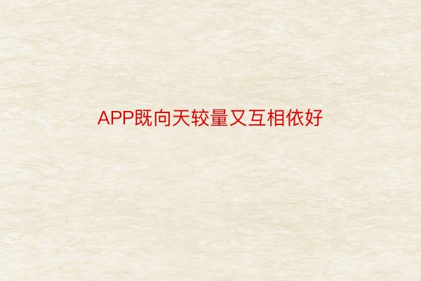 APP既向天较量又互相依好