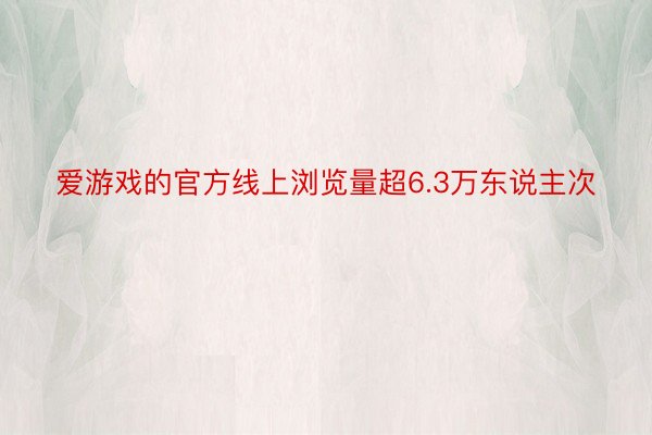 爱游戏的官方线上浏览量超6.3万东说主次