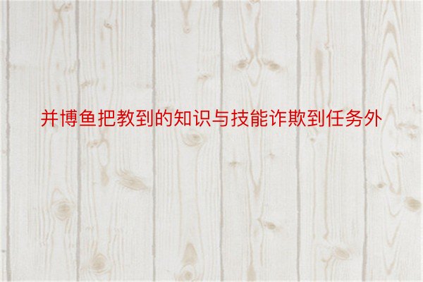 并博鱼把教到的知识与技能诈欺到任务外