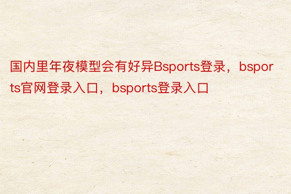 国内里年夜模型会有好异Bsports登录，bsports官网登录入口，bsports登录入口