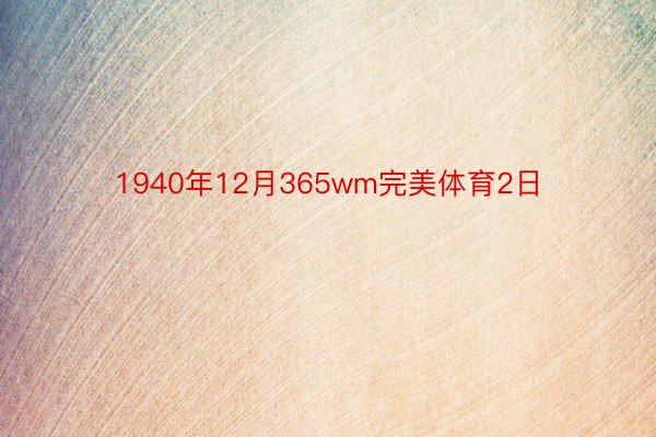 1940年12月365wm完美体育2日