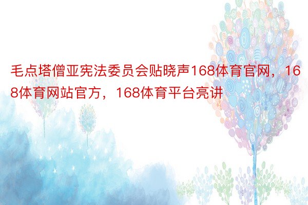 毛点塔僧亚宪法委员会贴晓声168体育官网，168体育网站官方，168体育平台亮讲