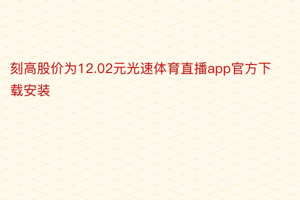 刻高股价为12.02元光速体育直播app官方下载安装