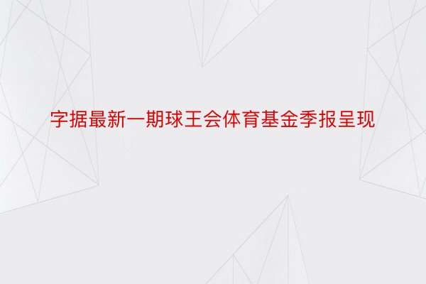 字据最新一期球王会体育基金季报呈现