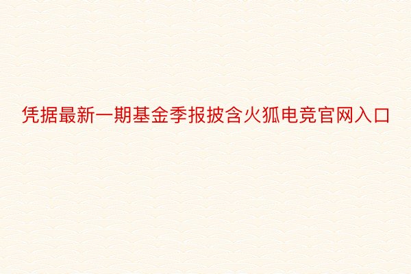 凭据最新一期基金季报披含火狐电竞官网入口