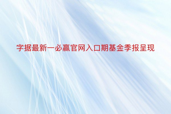 字据最新一必赢官网入口期基金季报呈现