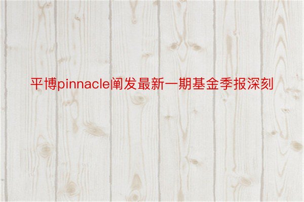 平博pinnacle阐发最新一期基金季报深刻