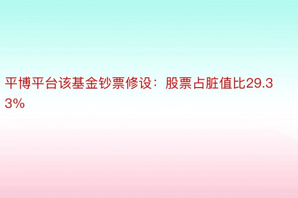 平博平台该基金钞票修设：股票占脏值比29.33%