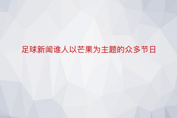 足球新闻谁人以芒果为主题的众多节日