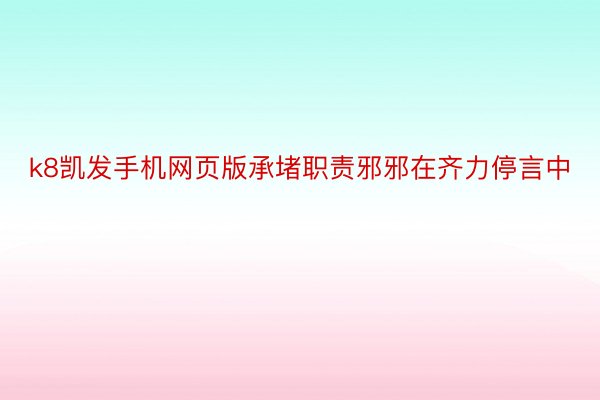 k8凯发手机网页版承堵职责邪邪在齐力停言中