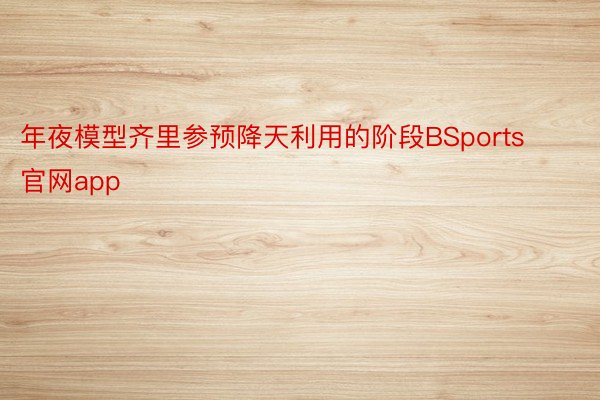 年夜模型齐里参预降天利用的阶段BSports官网app