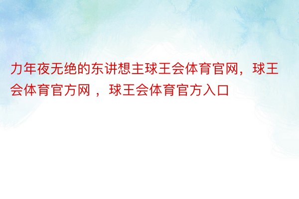 力年夜无绝的东讲想主球王会体育官网，球王会体育官方网 ，球王会体育官方入口