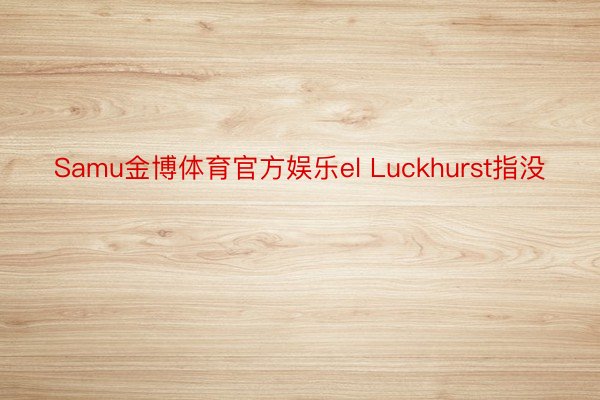 Samu金博体育官方娱乐el Luckhurst指没