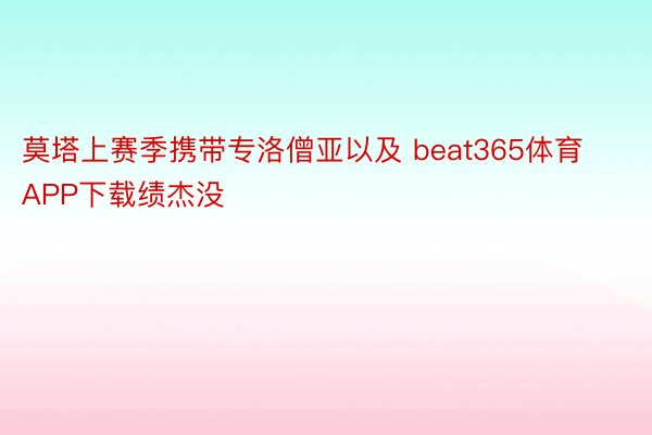 莫塔上赛季携带专洛僧亚以及 beat365体育APP下载绩杰没