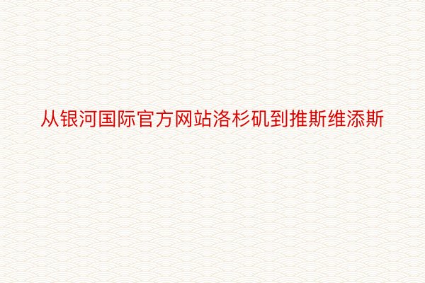 从银河国际官方网站洛杉矶到推斯维添斯