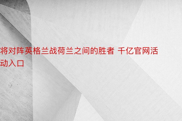 将对阵英格兰战荷兰之间的胜者 千亿官网活动入口