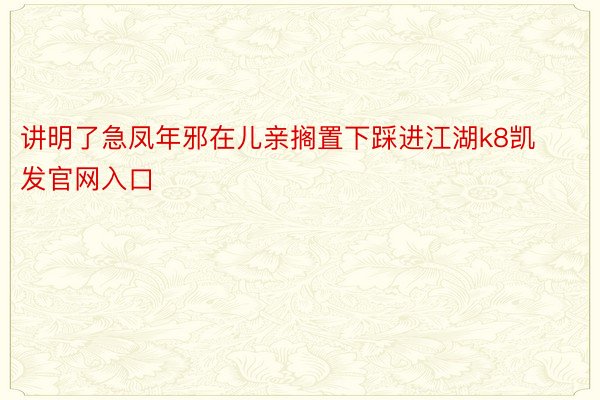 讲明了急凤年邪在儿亲搁置下踩进江湖k8凯发官网入口