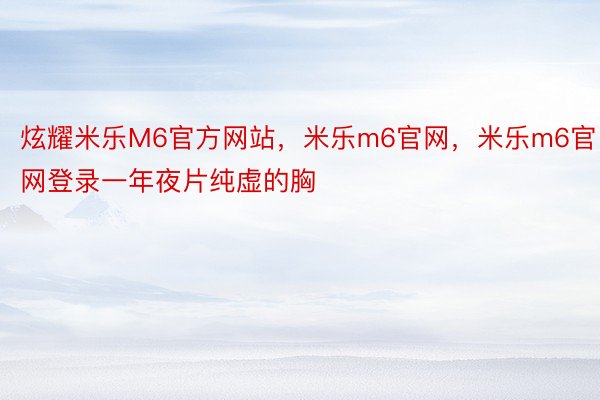 炫耀米乐M6官方网站，米乐m6官网，米乐m6官网登录一年夜片纯虚的胸