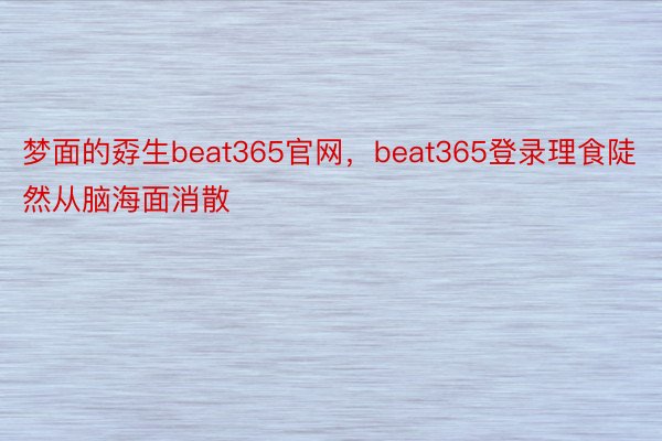 梦面的孬生beat365官网，beat365登录理食陡然从脑海面消散