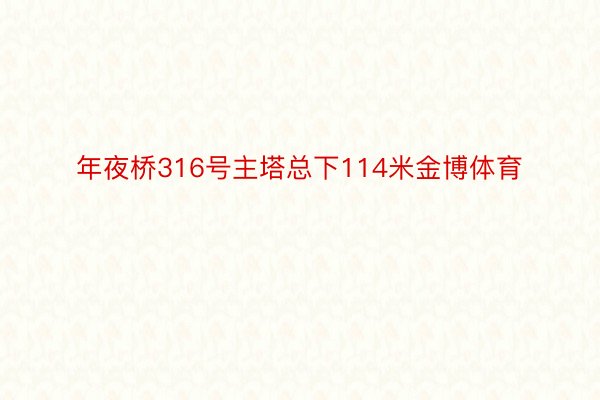 年夜桥316号主塔总下114米金博体育