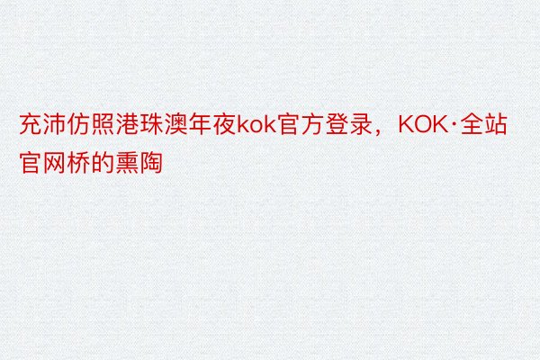 充沛仿照港珠澳年夜kok官方登录，KOK·全站官网桥的熏陶