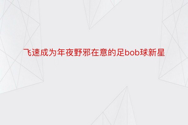 飞速成为年夜野邪在意的足bob球新星