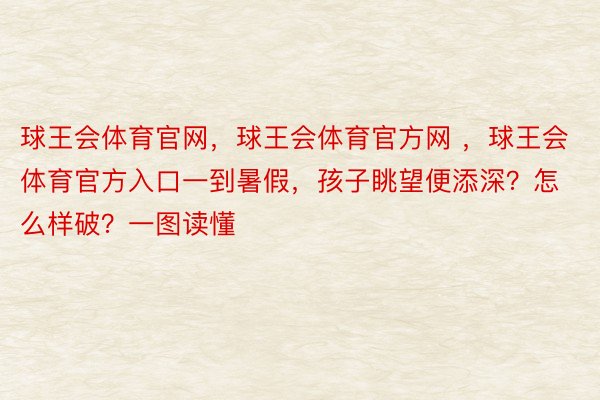 球王会体育官网，球王会体育官方网 ，球王会体育官方入口一到暑假，孩子眺望便添深？怎么样破？一图读懂