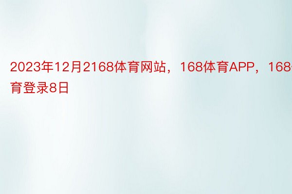 2023年12月2168体育网站，168体育APP，168体育登录8日