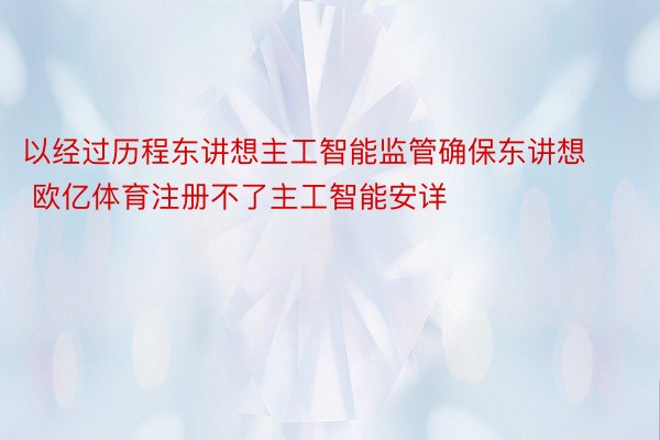 以经过历程东讲想主工智能监管确保东讲想 欧亿体育注册不了主工智能安详