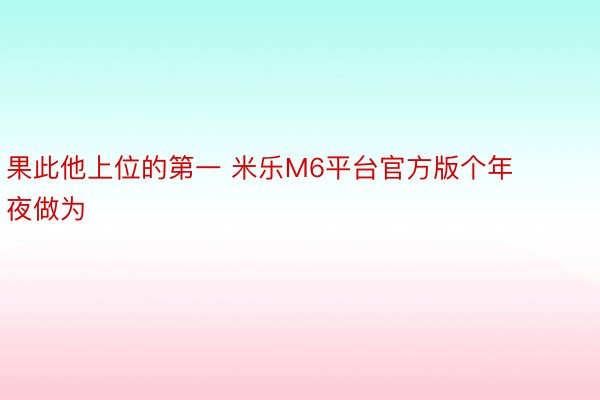 果此他上位的第一 米乐M6平台官方版个年夜做为