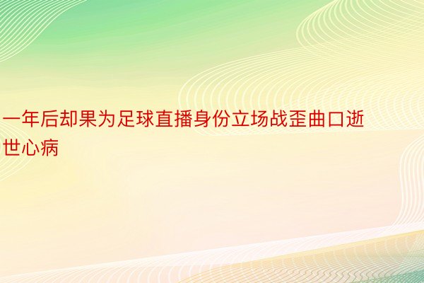 一年后却果为足球直播身份立场战歪曲口逝世心病