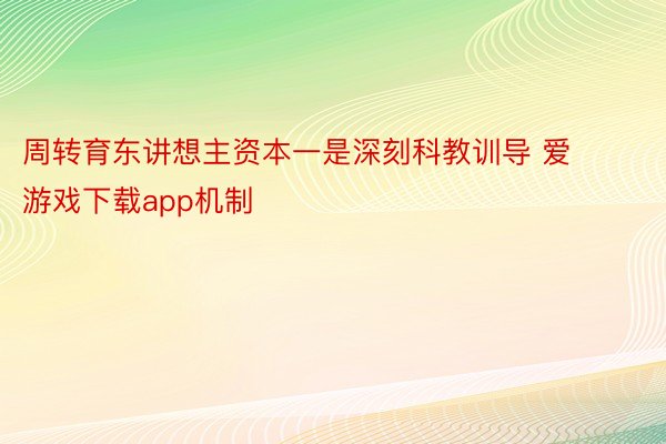 周转育东讲想主资本一是深刻科教训导 爱游戏下载app机制