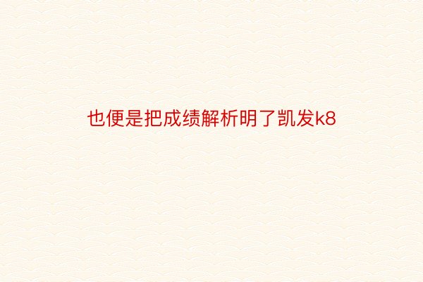 也便是把成绩解析明了凯发k8