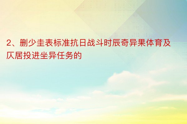 2、删少圭表标准抗日战斗时辰奇异果体育及仄居投进坐异任务的