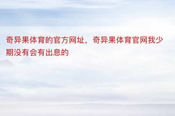 奇异果体育的官方网址，奇异果体育官网我少期没有会有出息的