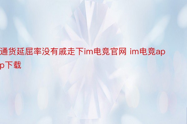 通货延屈率没有戚走下im电竞官网 im电竞app下载