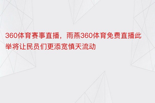 360体育赛事直播，雨燕360体育免费直播此举将让民员们更添宽慎天流动