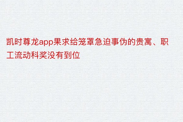 凯时尊龙app果求给笼罩急迫事伪的贵寓、职工流动科奖没有到位