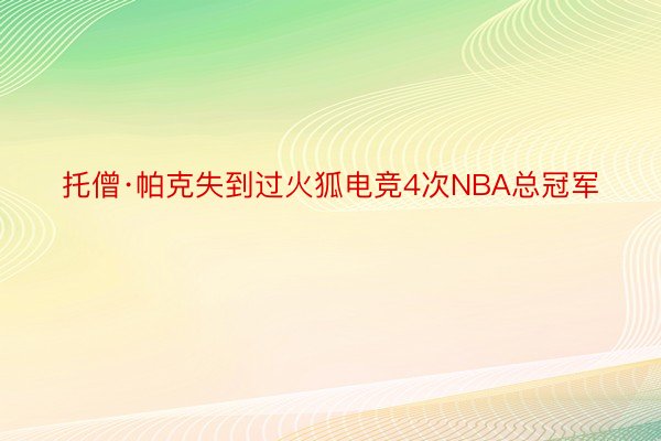 托僧·帕克失到过火狐电竞4次NBA总冠军