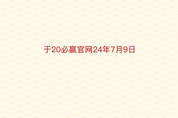 于20必赢官网24年7月9日